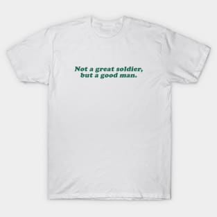 not a great soldier but a good man T-Shirt